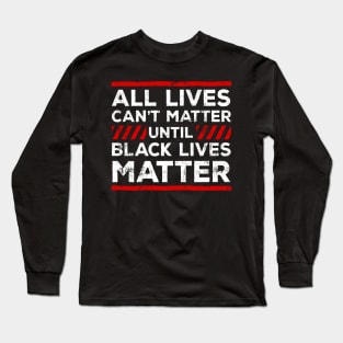 All Lives Can't Matter Until Black Lives Matter Long Sleeve T-Shirt